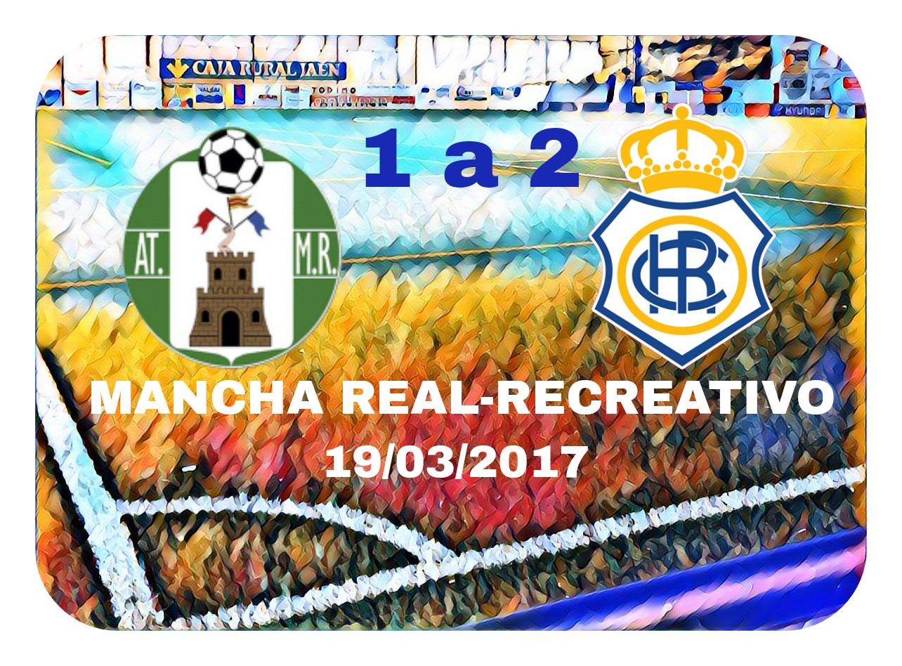 Mancha Real- Recreativo-19-03-2017 1-2