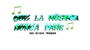 Que La Musica Nunca Pare 07-09-2021 - Alvaro Vazquez